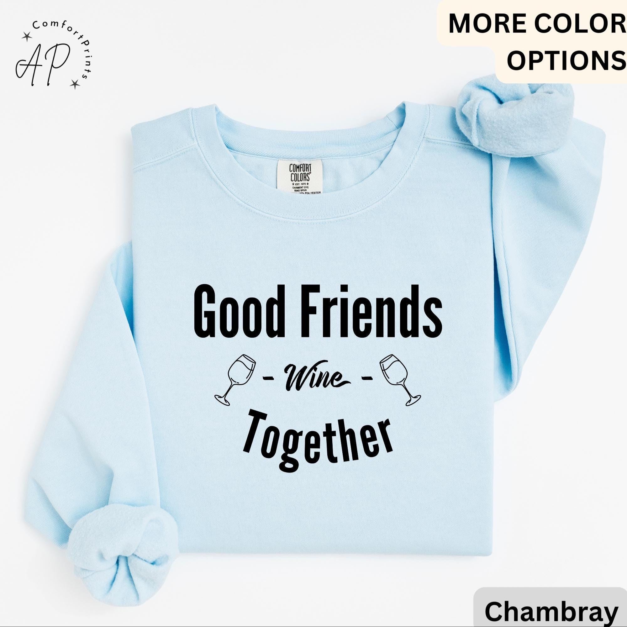 Funny Wine Lover Comfort Colors® Sweatshirt, Good Friends Wine Together Sweater, Girls Trip Sweatshirt, Gift for Bachelorette