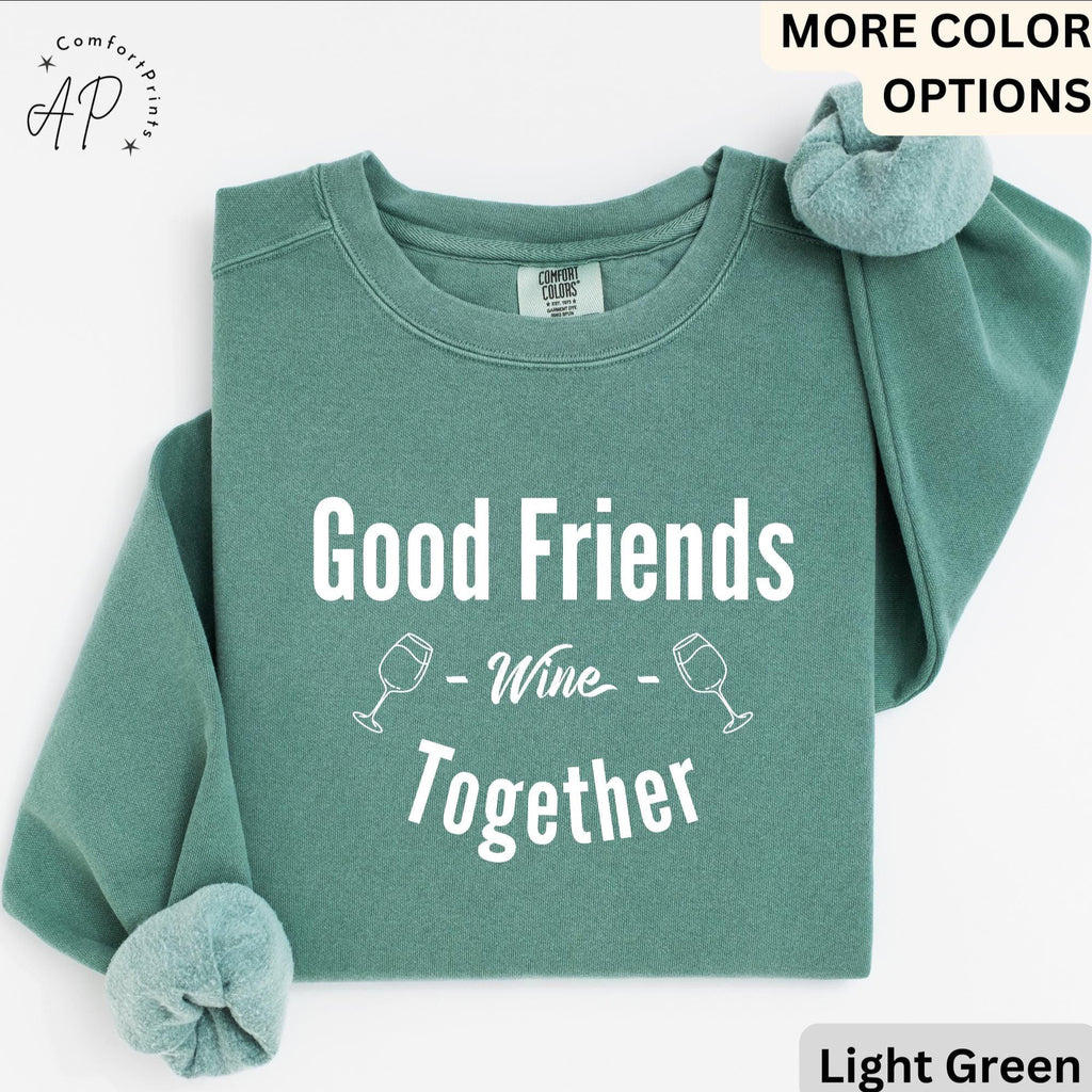 Funny Wine Lover Comfort Colors® Sweatshirt, Good Friends Wine Together Sweater, Girls Trip Sweatshirt, Gift for Bachelorette