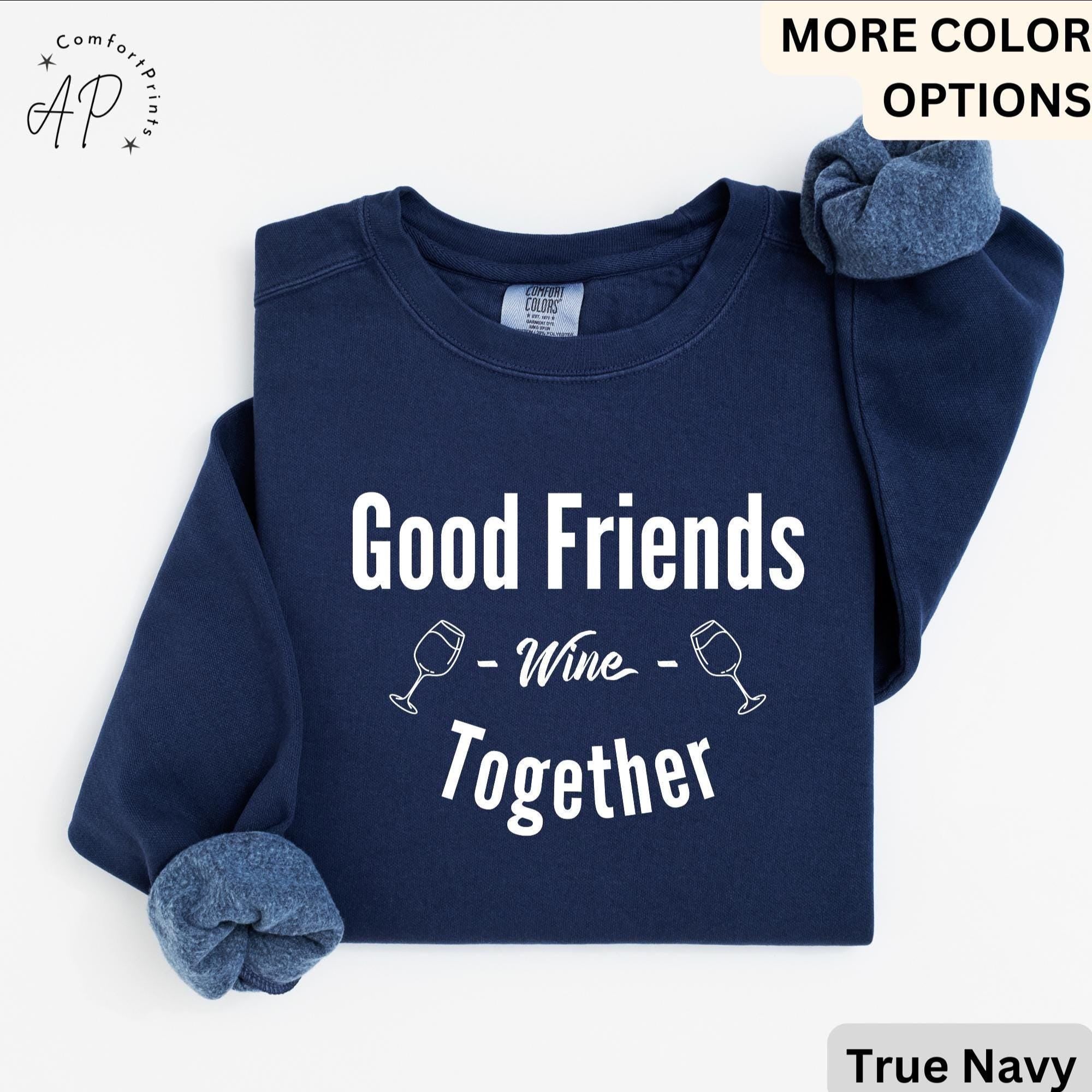 Funny Wine Lover Comfort Colors® Sweatshirt, Good Friends Wine Together Sweater, Girls Trip Sweatshirt, Gift for Bachelorette