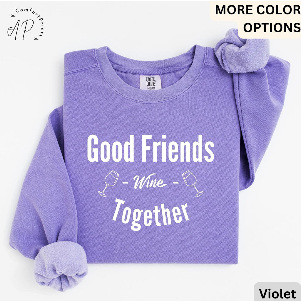 Funny Wine Lover Comfort Colors® Sweatshirt, Good Friends Wine Together Sweater, Girls Trip Sweatshirt, Gift for Bachelorette