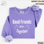 Funny Wine Lover Comfort Colors® Sweatshirt, Good Friends Wine Together Sweater, Girls Trip Sweatshirt, Gift for Bachelorette