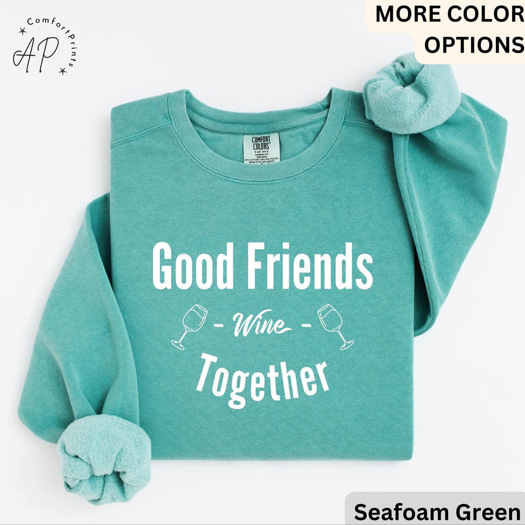 Funny Wine Lover Comfort Colors® Sweatshirt, Good Friends Wine Together Sweater, Girls Trip Sweatshirt, Gift for Bachelorette