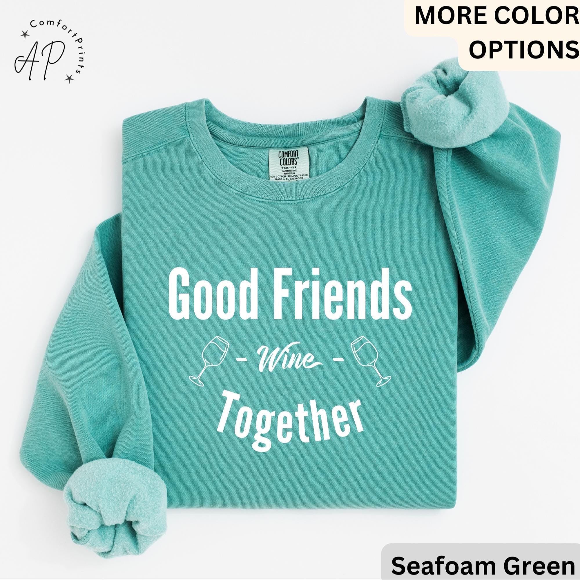 Funny Wine Lover Comfort Colors® Sweatshirt, Good Friends Wine Together Sweater, Girls Trip Sweatshirt, Gift for Bachelorette