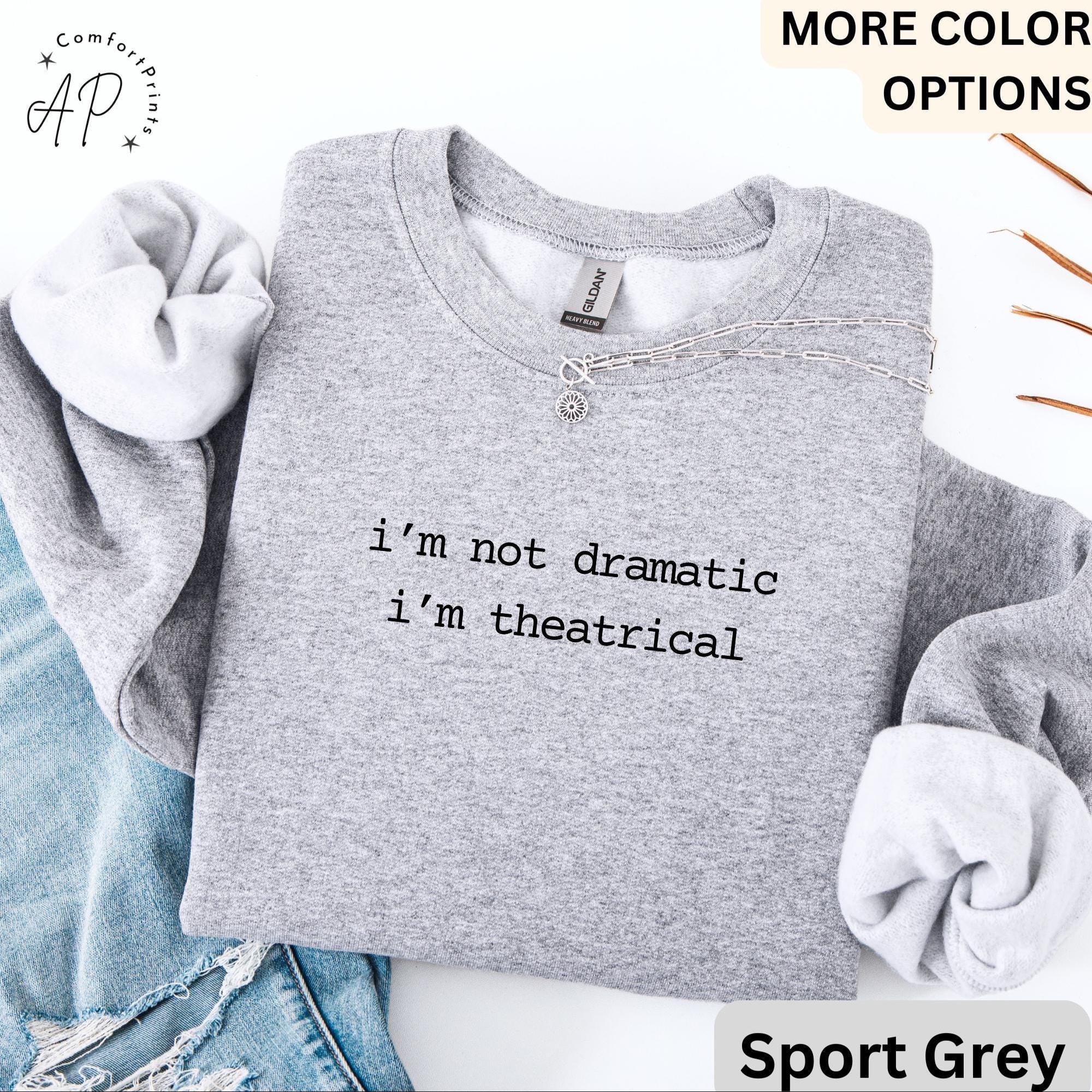 Theatre I'm Not Dramatic I'm Theatrical Comfort Colors® Sweatshirt, Actor & Actress Sweater, Broadway Manager, Gift for Theatre Teacher