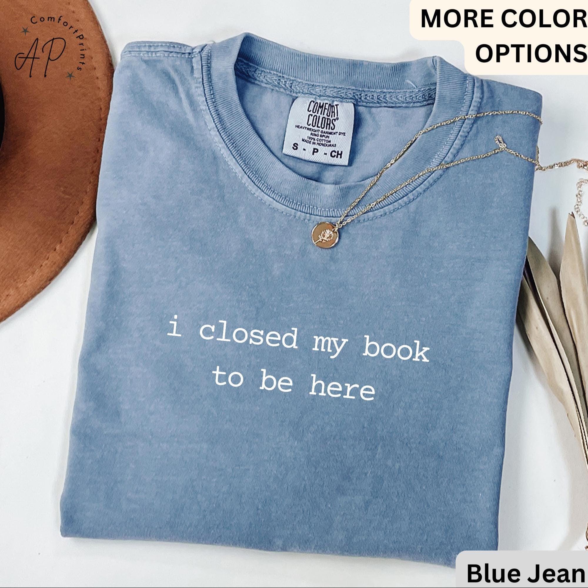 Book Lover Comfort Colors® T-Shirt, I Closed My Book To Be Here Shirt, Librarian Tee, Gift for Bookworm, Funny Reader