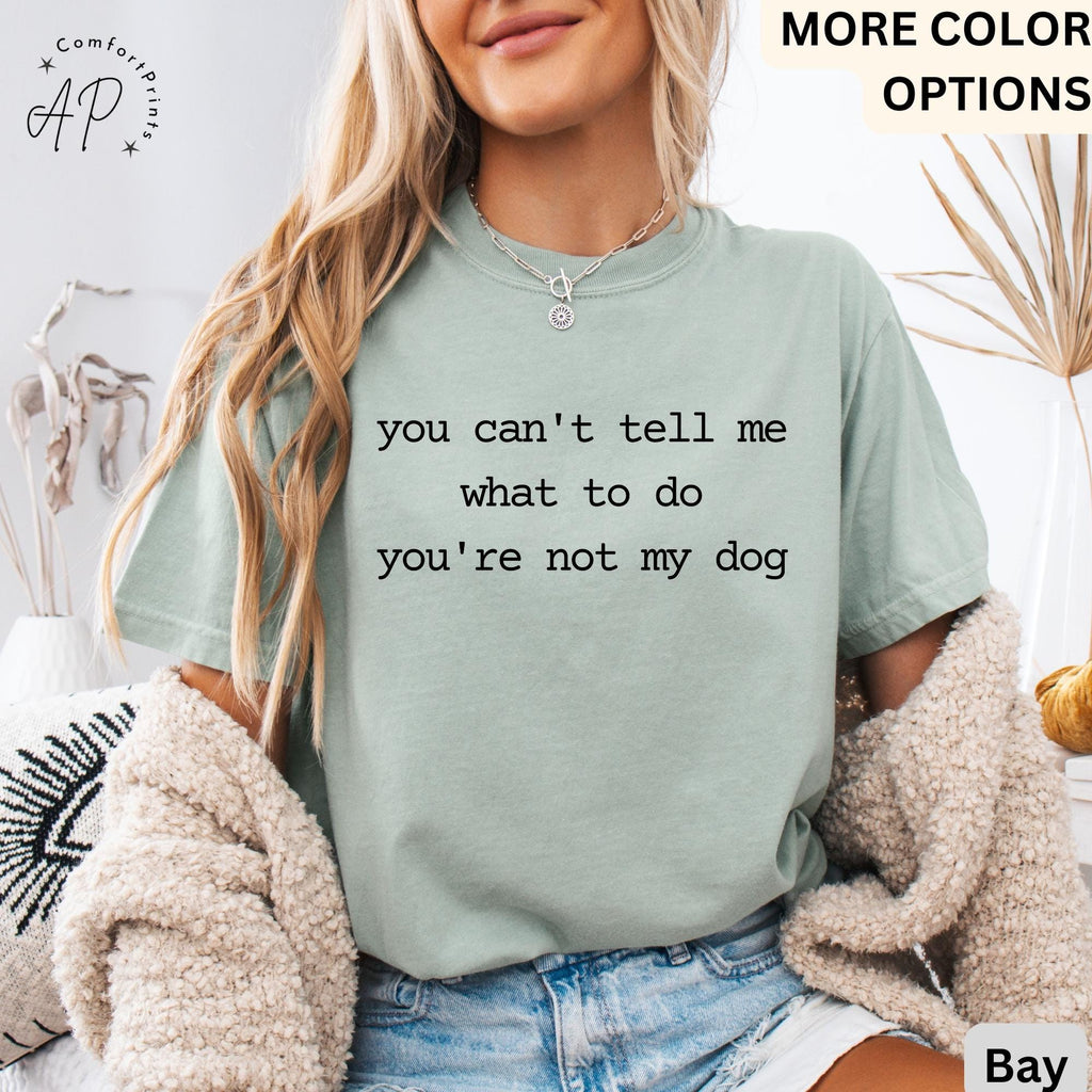 Dog Lover Comfort Colors® T-Shirt, You Can't Tell Me What To Do You're Not My Dog Shirt, Dog Mom Tee, Gift for Dog Owner