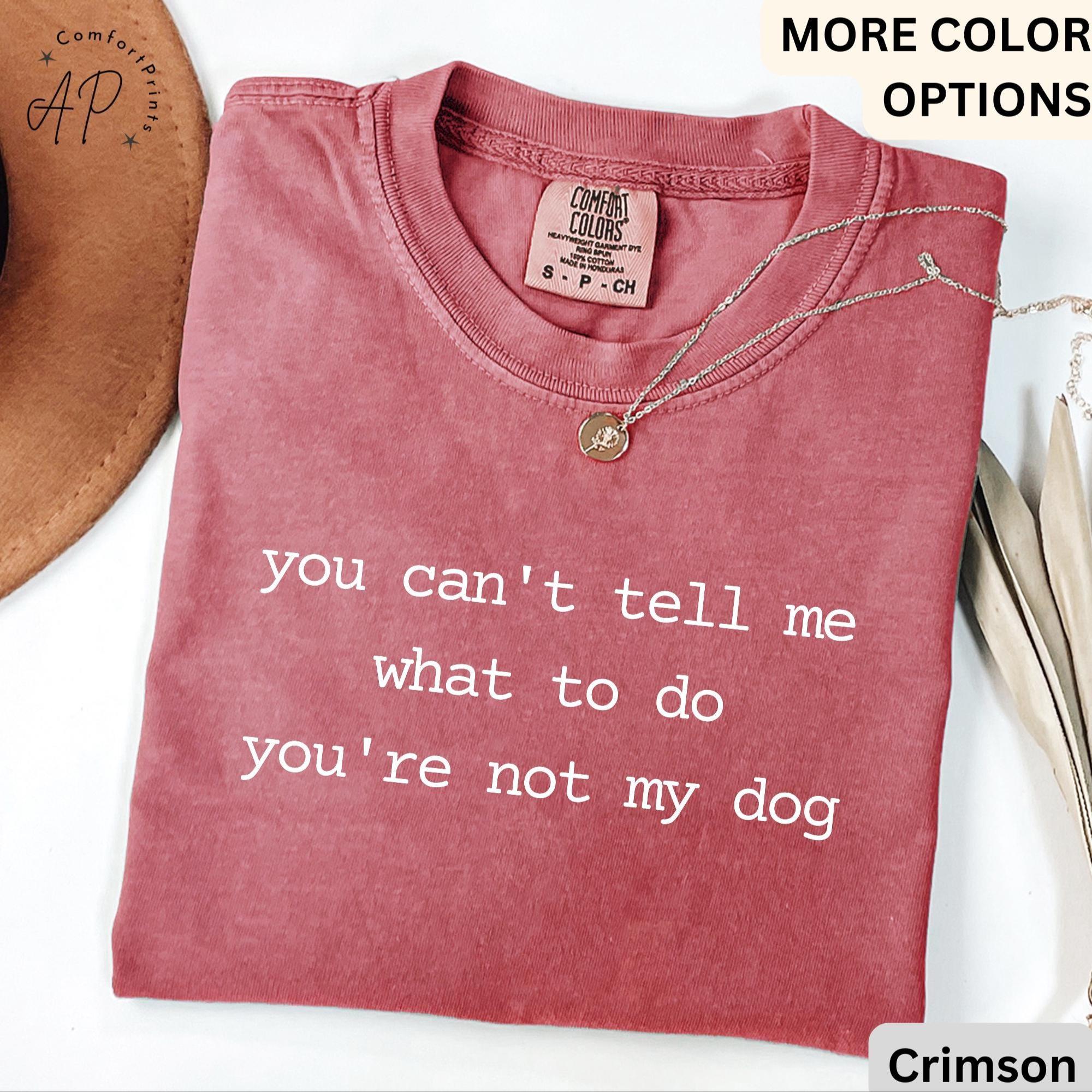 Dog Lover Comfort Colors® T-Shirt, You Can't Tell Me What To Do You're Not My Dog Shirt, Dog Mom Tee, Gift for Dog Owner