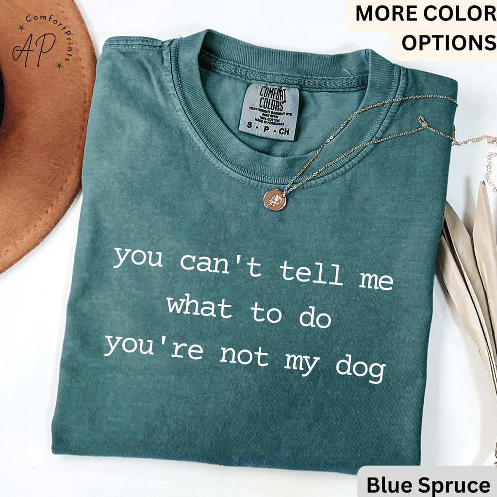 Dog Lover Comfort Colors® T-Shirt, You Can't Tell Me What To Do You're Not My Dog Shirt, Dog Mom Tee, Gift for Dog Owner