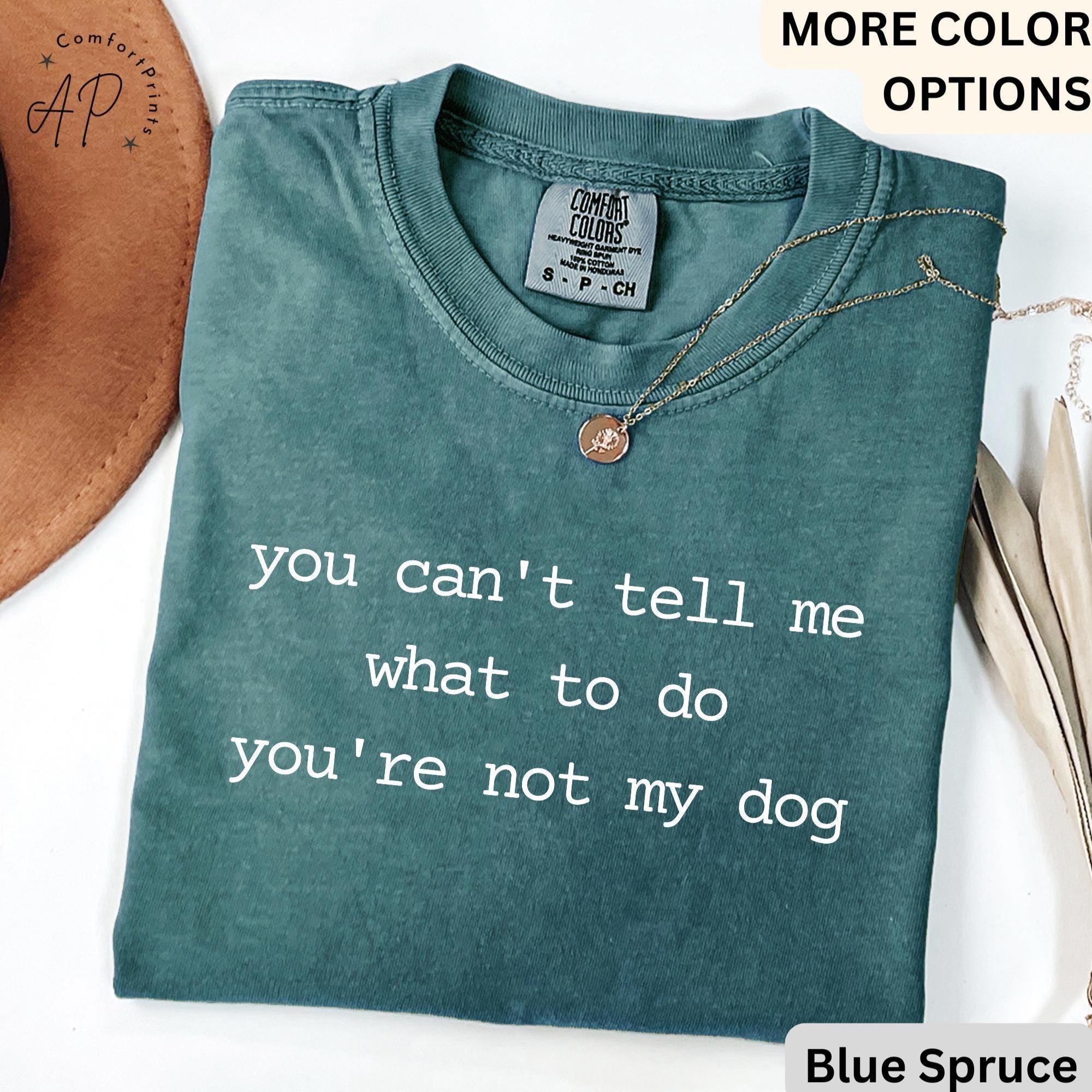 Dog Lover Comfort Colors® T-Shirt, You Can't Tell Me What To Do You're Not My Dog Shirt, Dog Mom Tee, Gift for Dog Owner