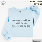 Dog Lover Comfort Colors® Sweatshirt, You Can't Tell Me What To Do You're Not My Dog Sweater, Dog Mom, Gift for Dog Owner