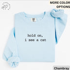 Cat Lover Comfort Colors® Sweatshirt, Crazy Cat Lady Sweater, Hold On I See A Cat, Gift for Cat Mom