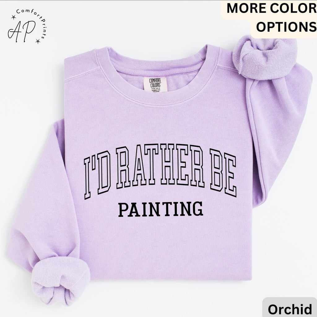 I'd Rather Be Painting Comfort Colors® Sweatshirt, Painter Sweater, Art Teacher, Gift for Artist