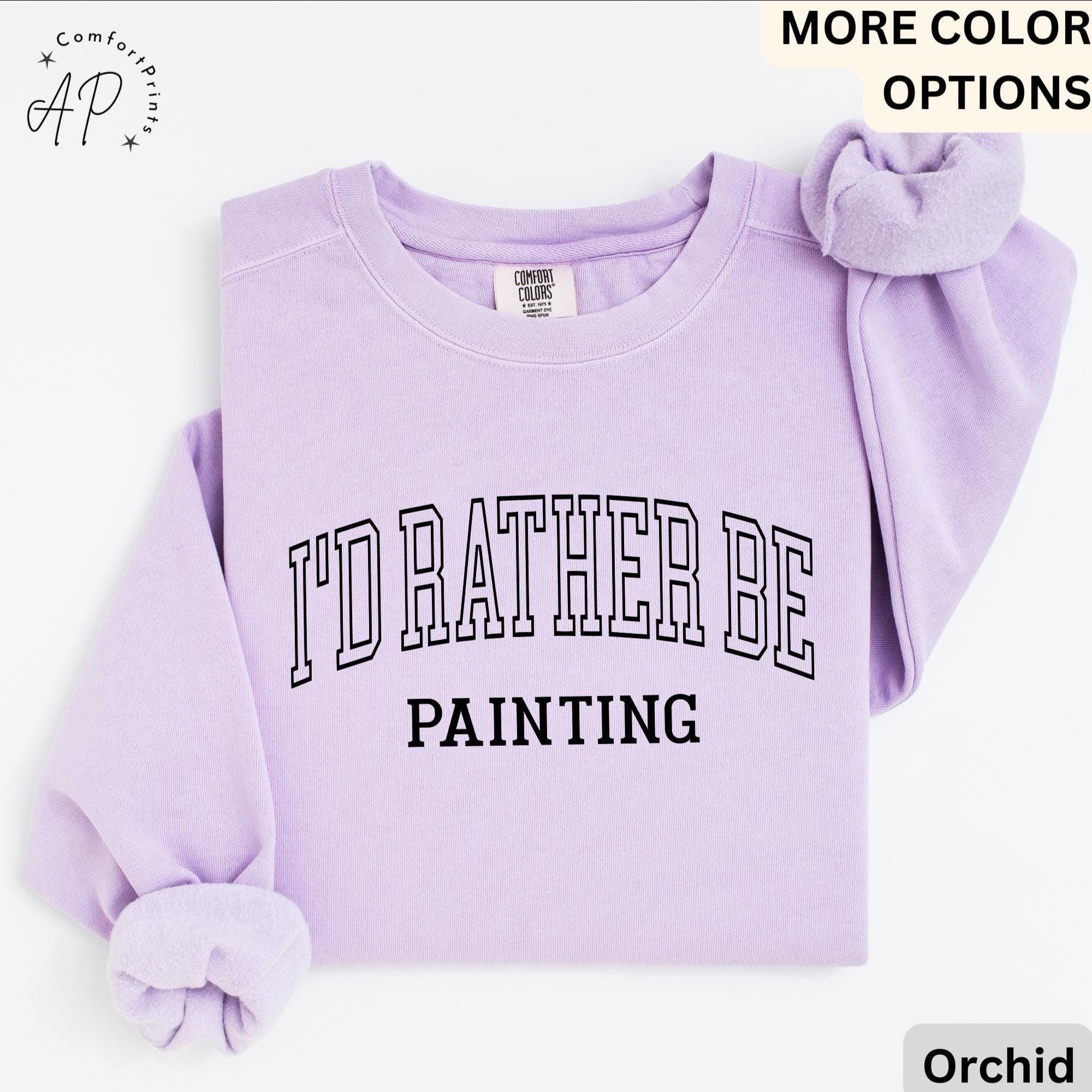 I'd Rather Be Painting Comfort Colors® Sweatshirt, Painter Sweater, Art Teacher, Gift for Artist