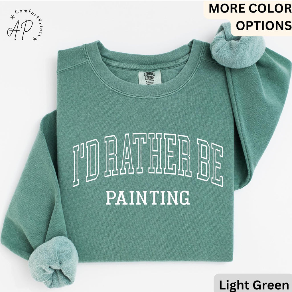 I'd Rather Be Painting Comfort Colors® Sweatshirt, Painter Sweater, Art Teacher, Gift for Artist