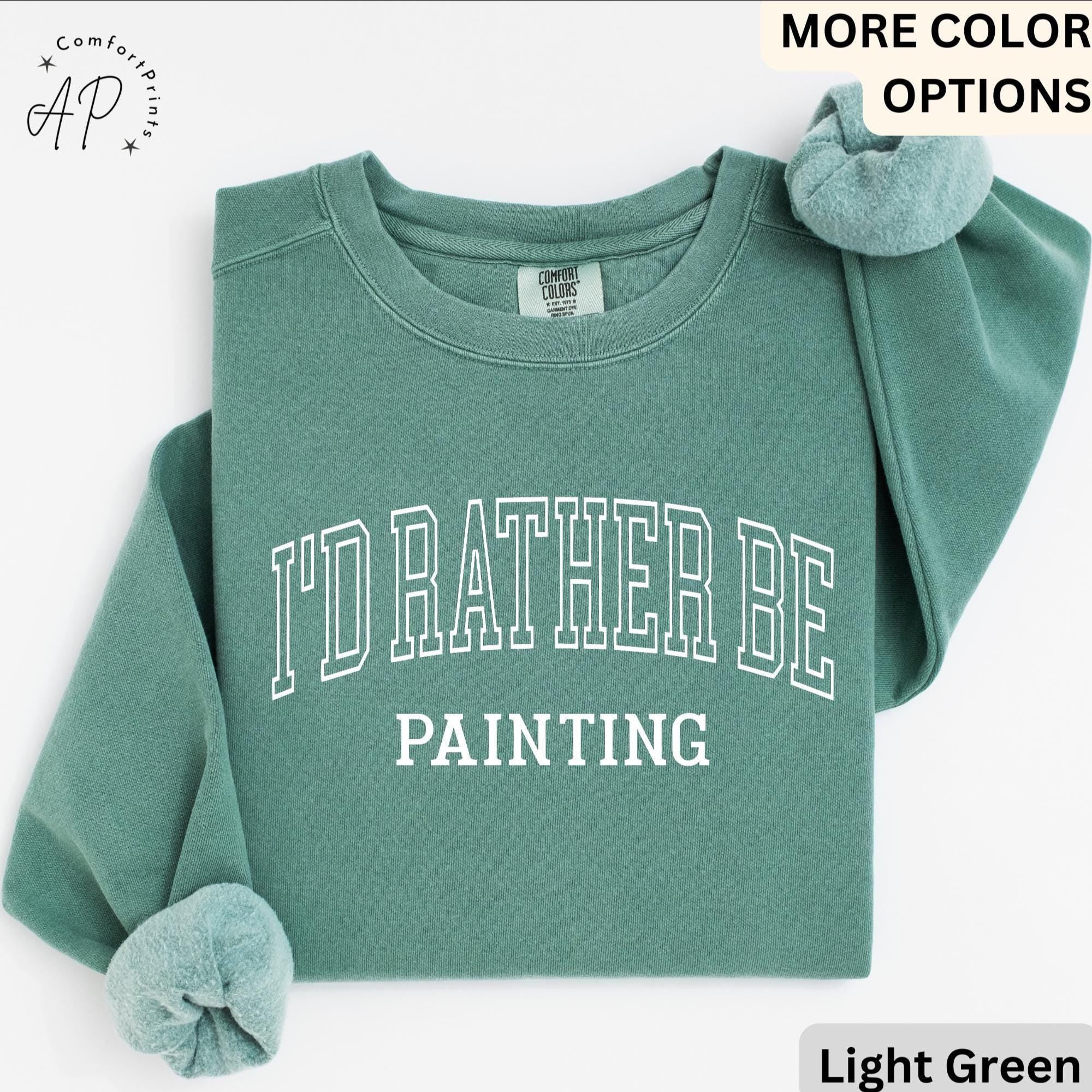 I'd Rather Be Painting Comfort Colors® Sweatshirt, Painter Sweater, Art Teacher, Gift for Artist
