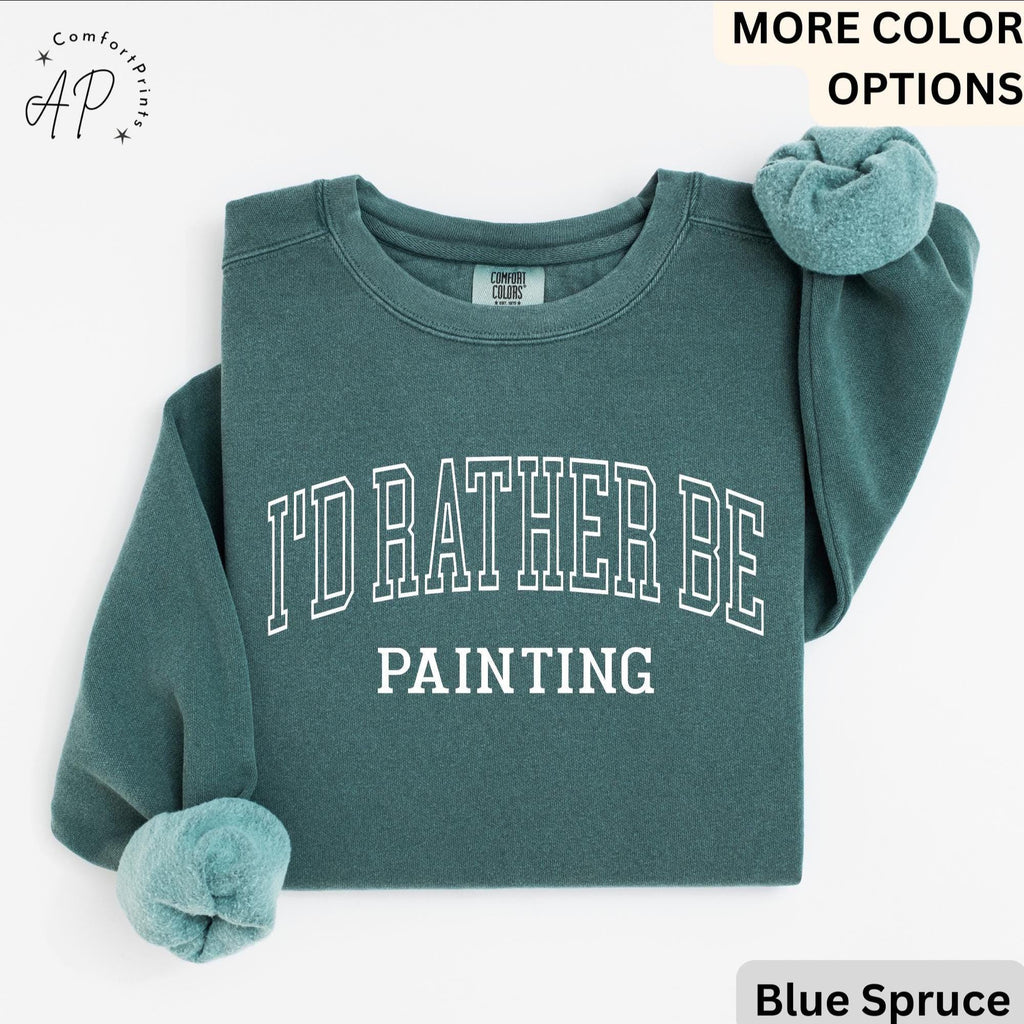 I'd Rather Be Painting Comfort Colors® Sweatshirt, Painter Sweater, Art Teacher, Gift for Artist