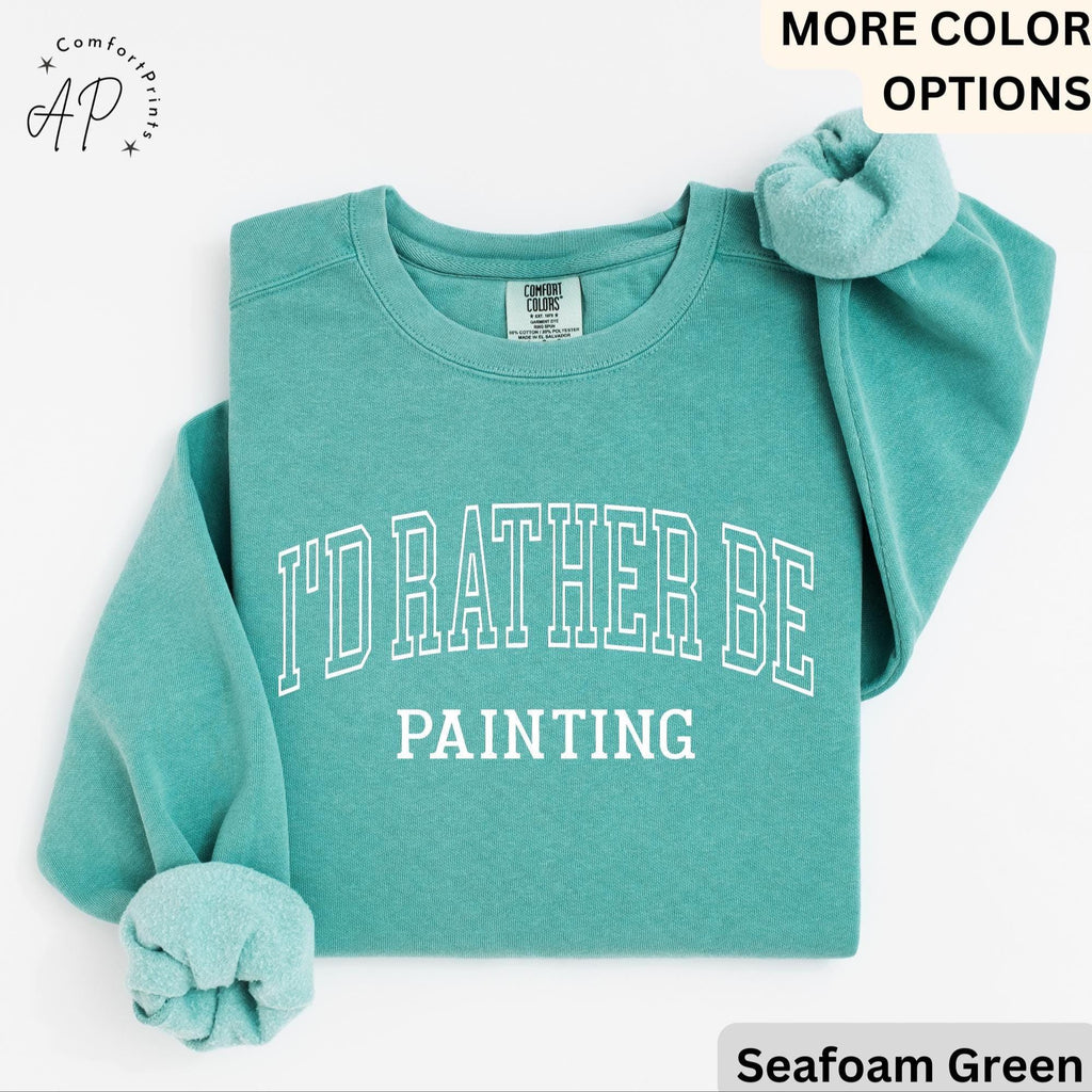 I'd Rather Be Painting Comfort Colors® Sweatshirt, Painter Sweater, Art Teacher, Gift for Artist