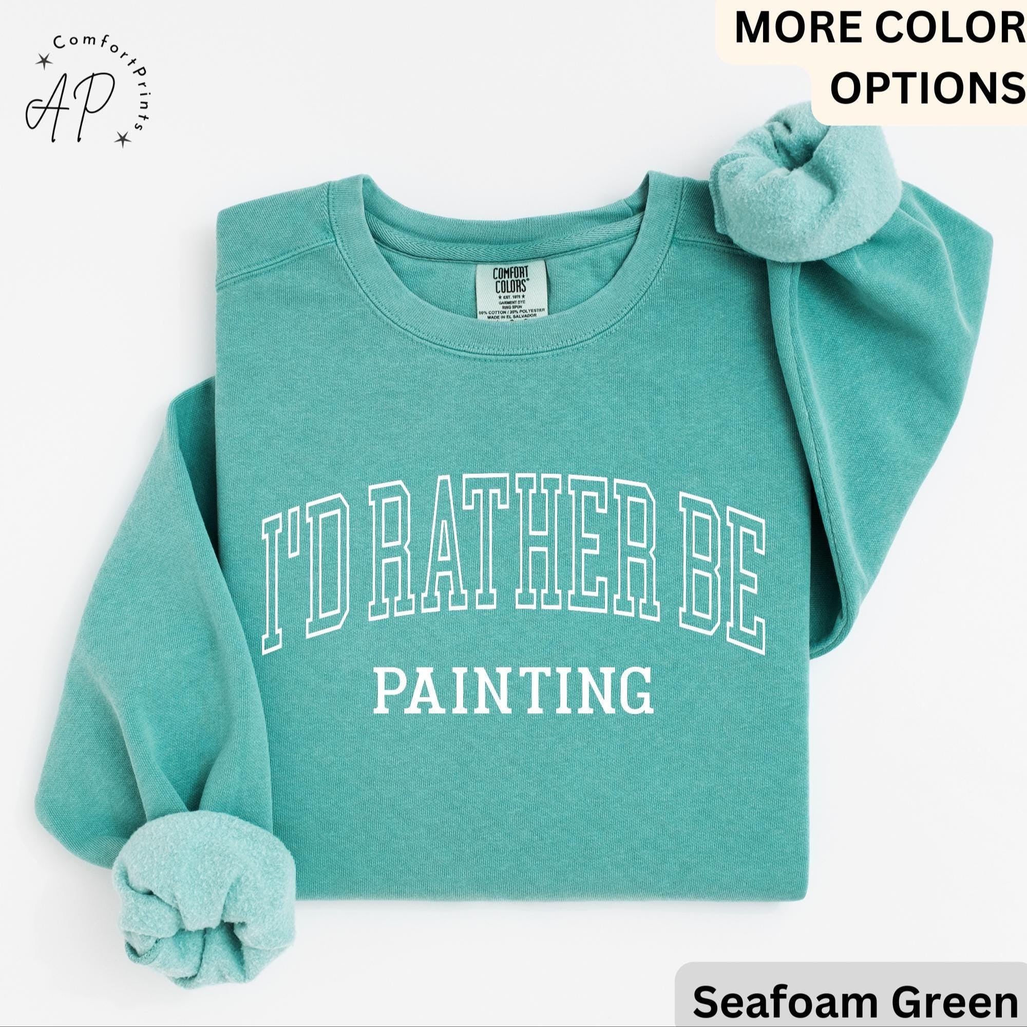 I'd Rather Be Painting Comfort Colors® Sweatshirt, Painter Sweater, Art Teacher, Gift for Artist