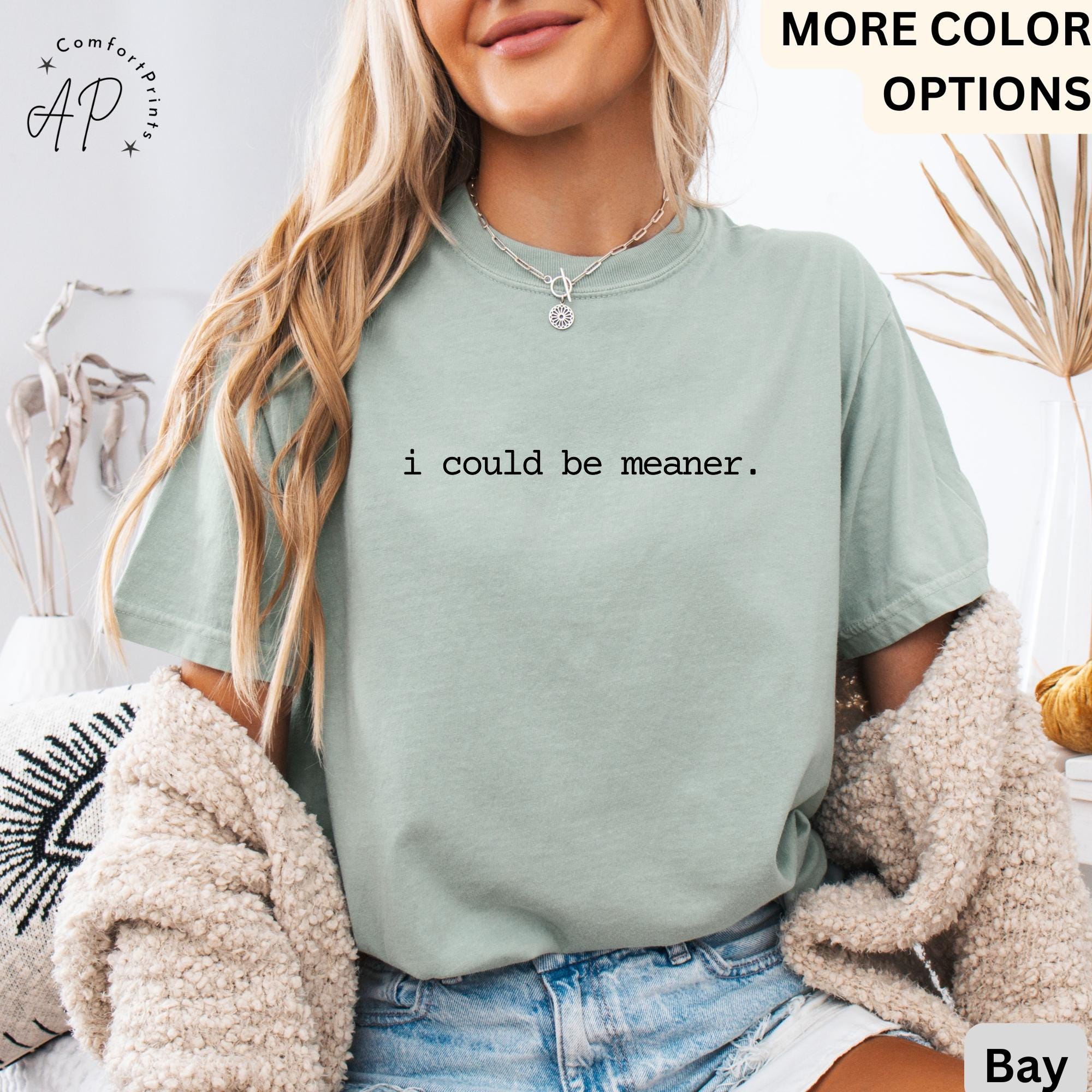 I Could Be Meaner Comfort Colors® T-Shirt, Sarcastic Shirt, Funny Quote Sarcasm Tee, Gift for Her
