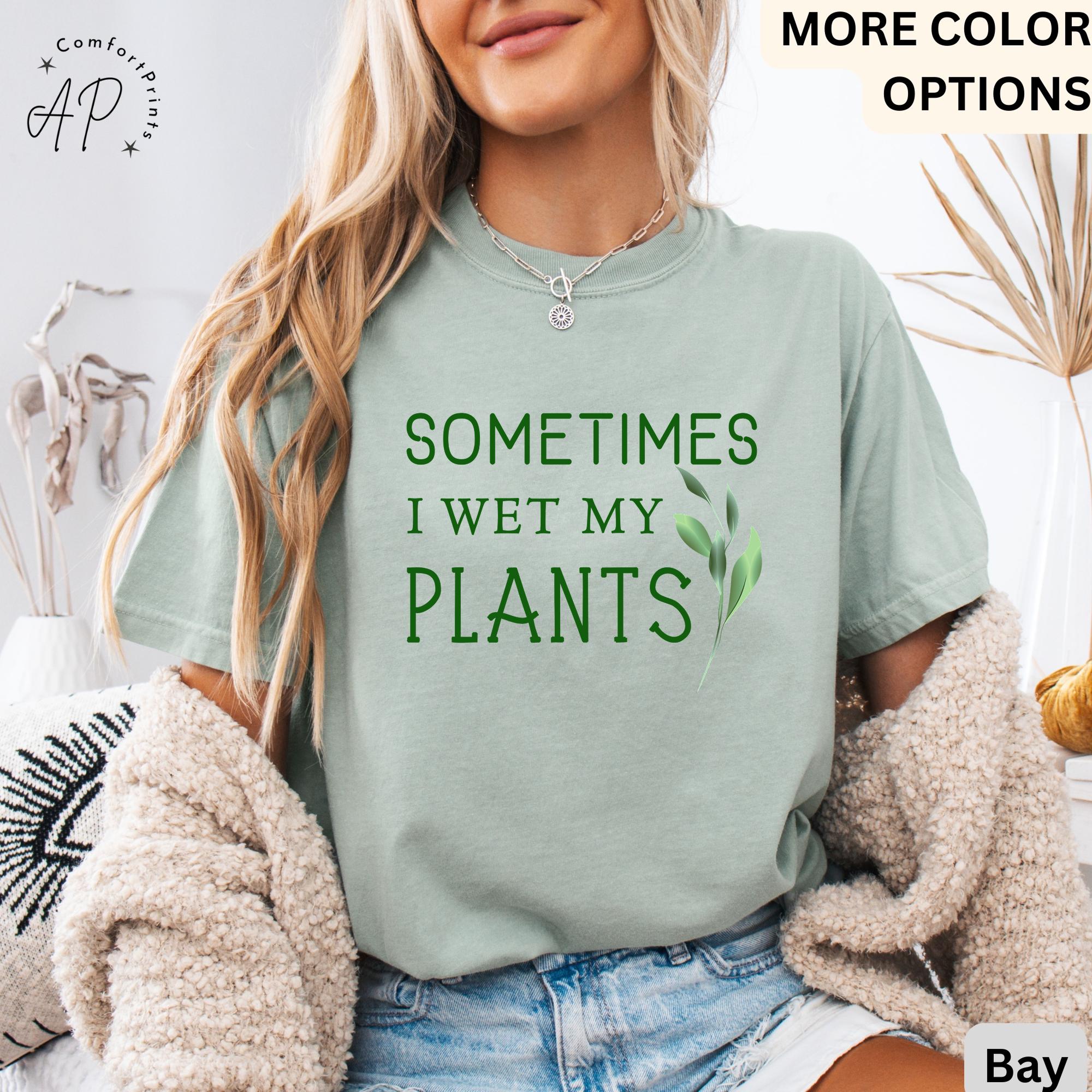 Sometimes I Wet My Plants Comfort Colors® T-Shirt, Plant Lover Shirt, Garden Tee, Gift for Gardener
