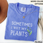 Sometimes I Wet My Plants Comfort Colors® T-Shirt, Plant Lover Shirt, Garden Tee, Gift for Gardener