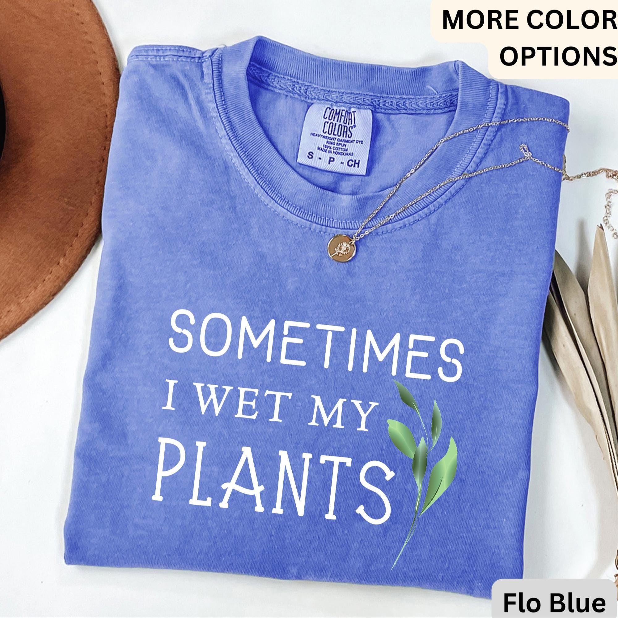 Sometimes I Wet My Plants Comfort Colors® T-Shirt, Plant Lover Shirt, Garden Tee, Gift for Gardener