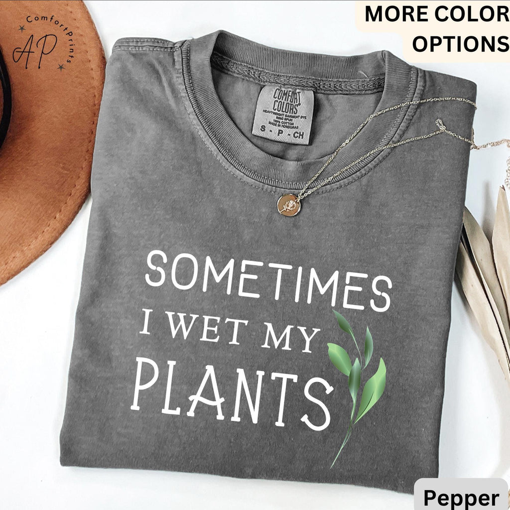 Sometimes I Wet My Plants Comfort Colors® T-Shirt, Plant Lover Shirt, Garden Tee, Gift for Gardener