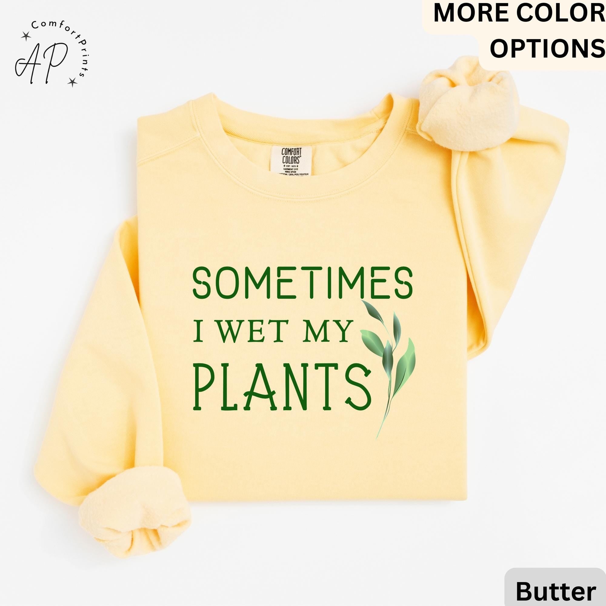 Sometimes I Wet My Plants Comfort Colors® Sweatshirt, Plant Lover Sweater, Funny Garden Sweatshirt, Gift for Gardener