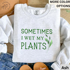 Sometimes I Wet My Plants Comfort Colors® Sweatshirt, Plant Lover Sweater, Funny Garden Sweatshirt, Gift for Gardener