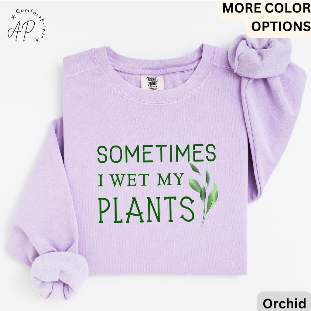 Sometimes I Wet My Plants Comfort Colors® Sweatshirt, Plant Lover Sweater, Funny Garden Sweatshirt, Gift for Gardener