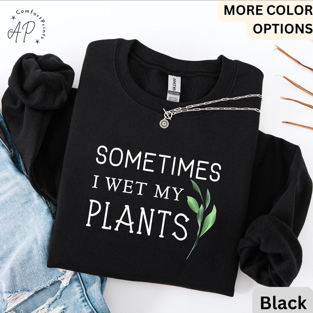 Sometimes I Wet My Plants Comfort Colors® Sweatshirt, Plant Lover Sweater, Funny Garden Sweatshirt, Gift for Gardener