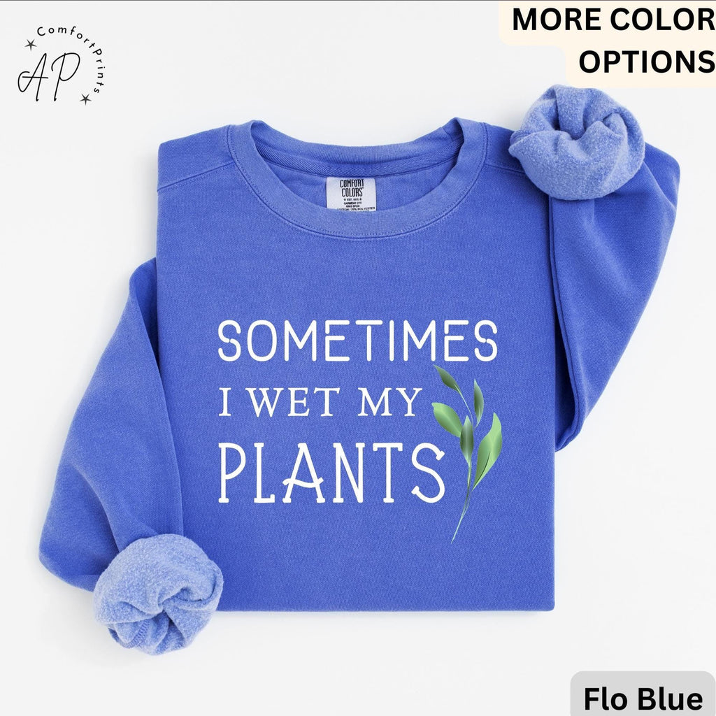 Sometimes I Wet My Plants Comfort Colors® Sweatshirt, Plant Lover Sweater, Funny Garden Sweatshirt, Gift for Gardener