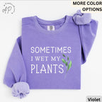 Sometimes I Wet My Plants Comfort Colors® Sweatshirt, Plant Lover Sweater, Funny Garden Sweatshirt, Gift for Gardener