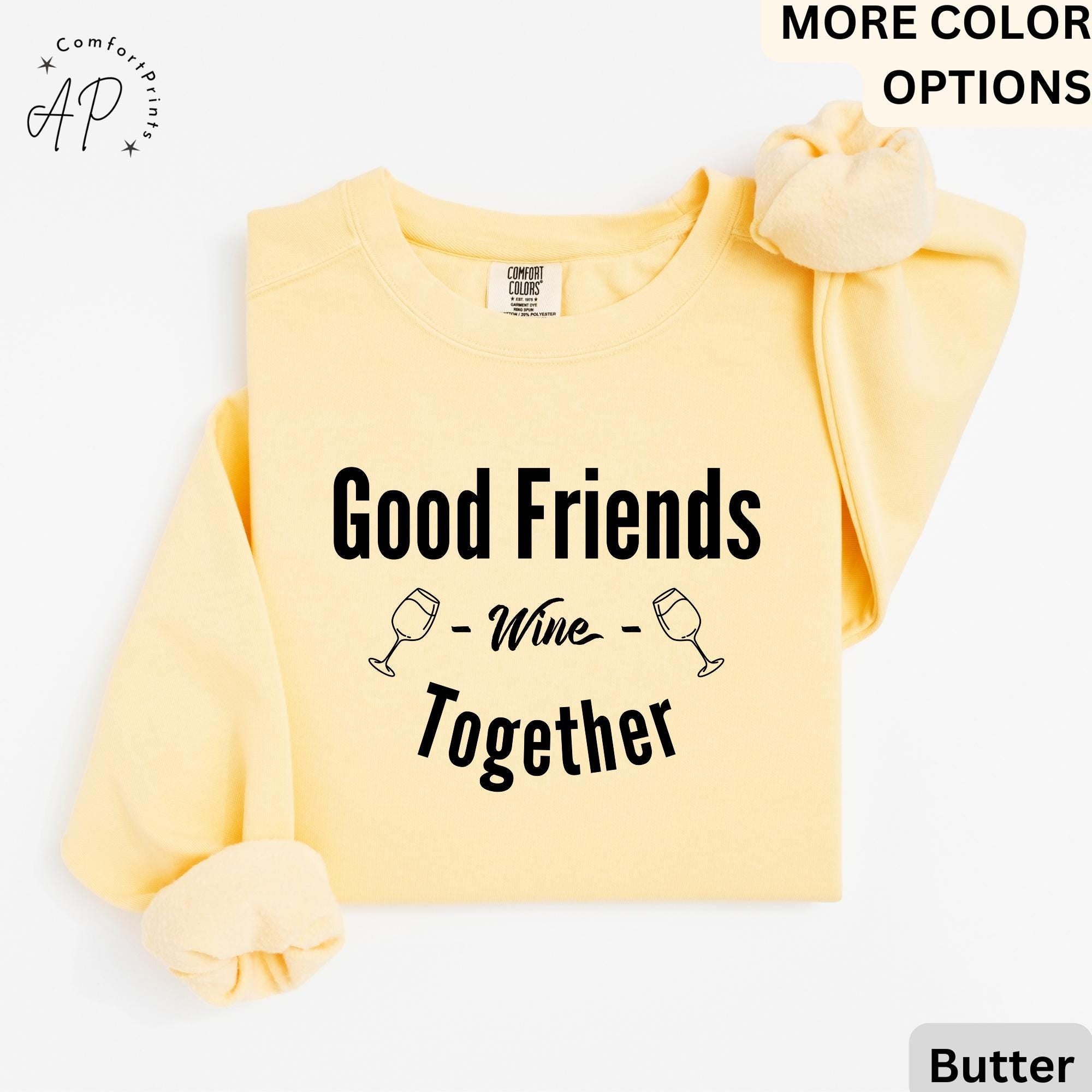 Funny Wine Lover Comfort Colors® Sweatshirt, Good Friends Wine Together Sweater, Girls Trip Sweatshirt, Gift for Bachelorette