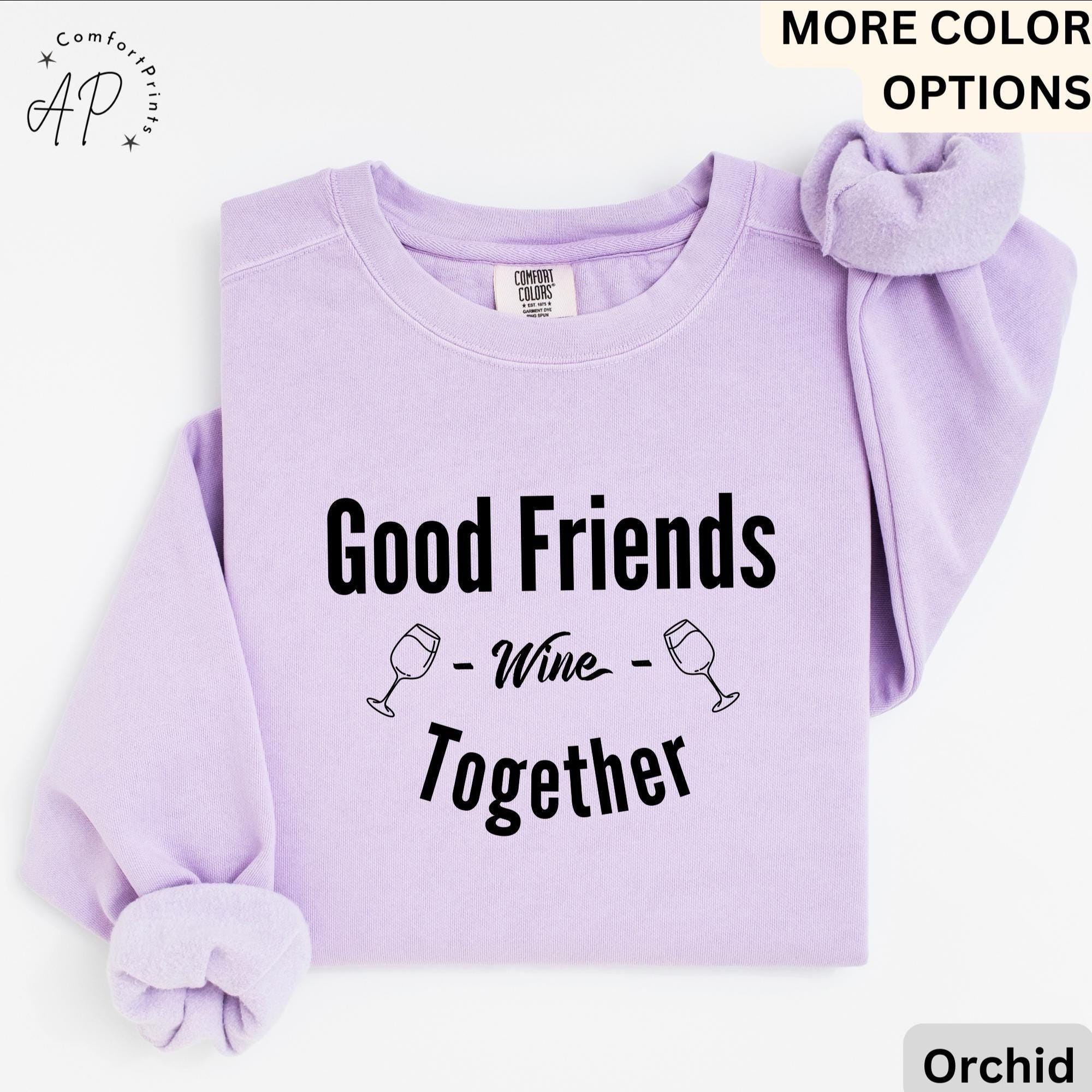 Funny Wine Lover Comfort Colors® Sweatshirt, Good Friends Wine Together Sweater, Girls Trip Sweatshirt, Gift for Bachelorette