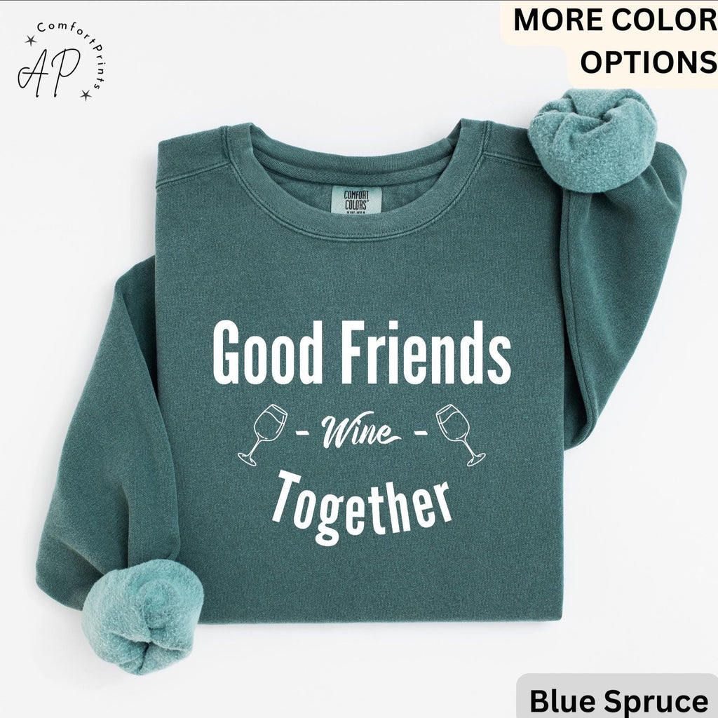 Funny Wine Lover Comfort Colors® Sweatshirt, Good Friends Wine Together Sweater, Girls Trip Sweatshirt, Gift for Bachelorette