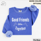 Funny Wine Lover Comfort Colors® Sweatshirt, Good Friends Wine Together Sweater, Girls Trip Sweatshirt, Gift for Bachelorette