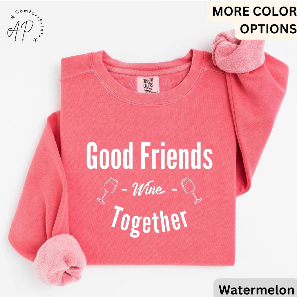 Funny Wine Lover Comfort Colors® Sweatshirt, Good Friends Wine Together Sweater, Girls Trip Sweatshirt, Gift for Bachelorette