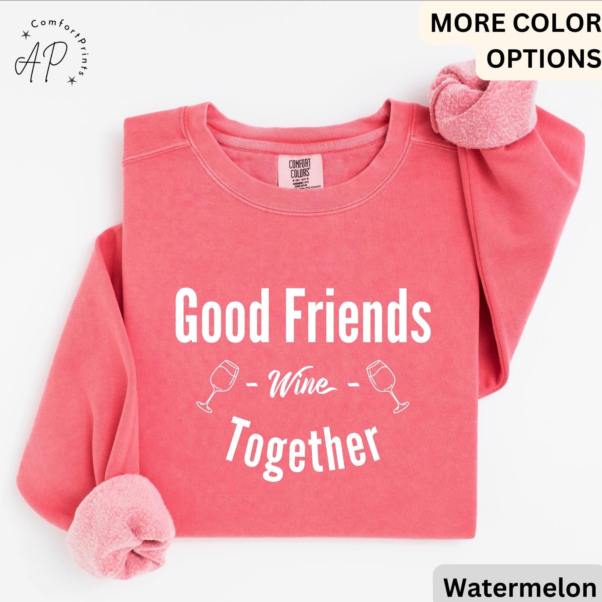 Funny Wine Lover Comfort Colors® Sweatshirt, Good Friends Wine Together Sweater, Girls Trip Sweatshirt, Gift for Bachelorette