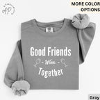Funny Wine Lover Comfort Colors® Sweatshirt, Good Friends Wine Together Sweater, Girls Trip Sweatshirt, Gift for Bachelorette