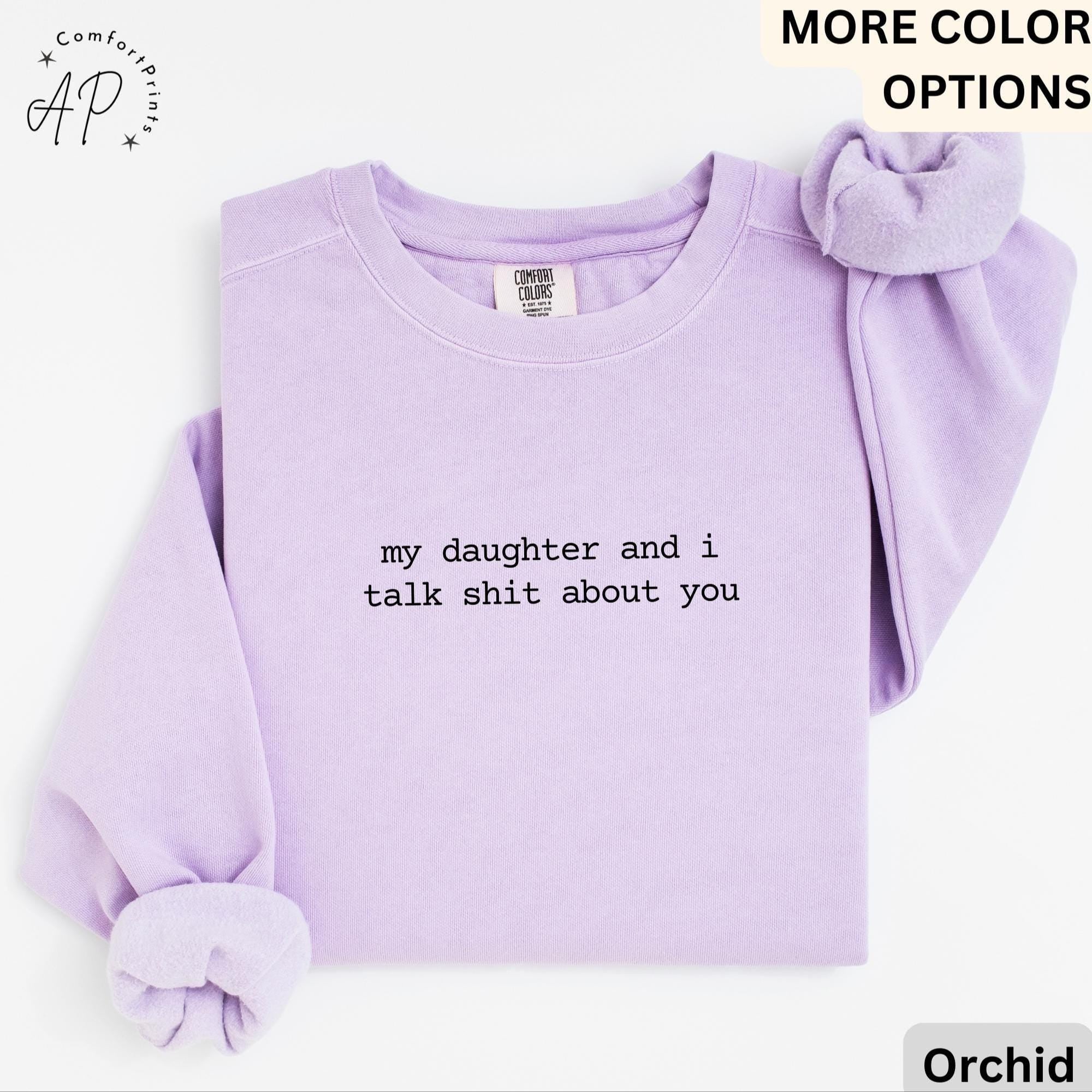 My Daughter And I Talk Shit About You Comfort Colors® Sweatshirt, Funny Mom Sweater, Sarcastic Mama, Gift for Mother's Day