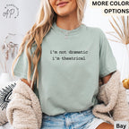 Theatre I'm Not Dramatic I'm Theatrical Comfort Colors® T-Shirt, Actor & Actress Shirt, Broadway Tee, Gift for Theatre Teacher