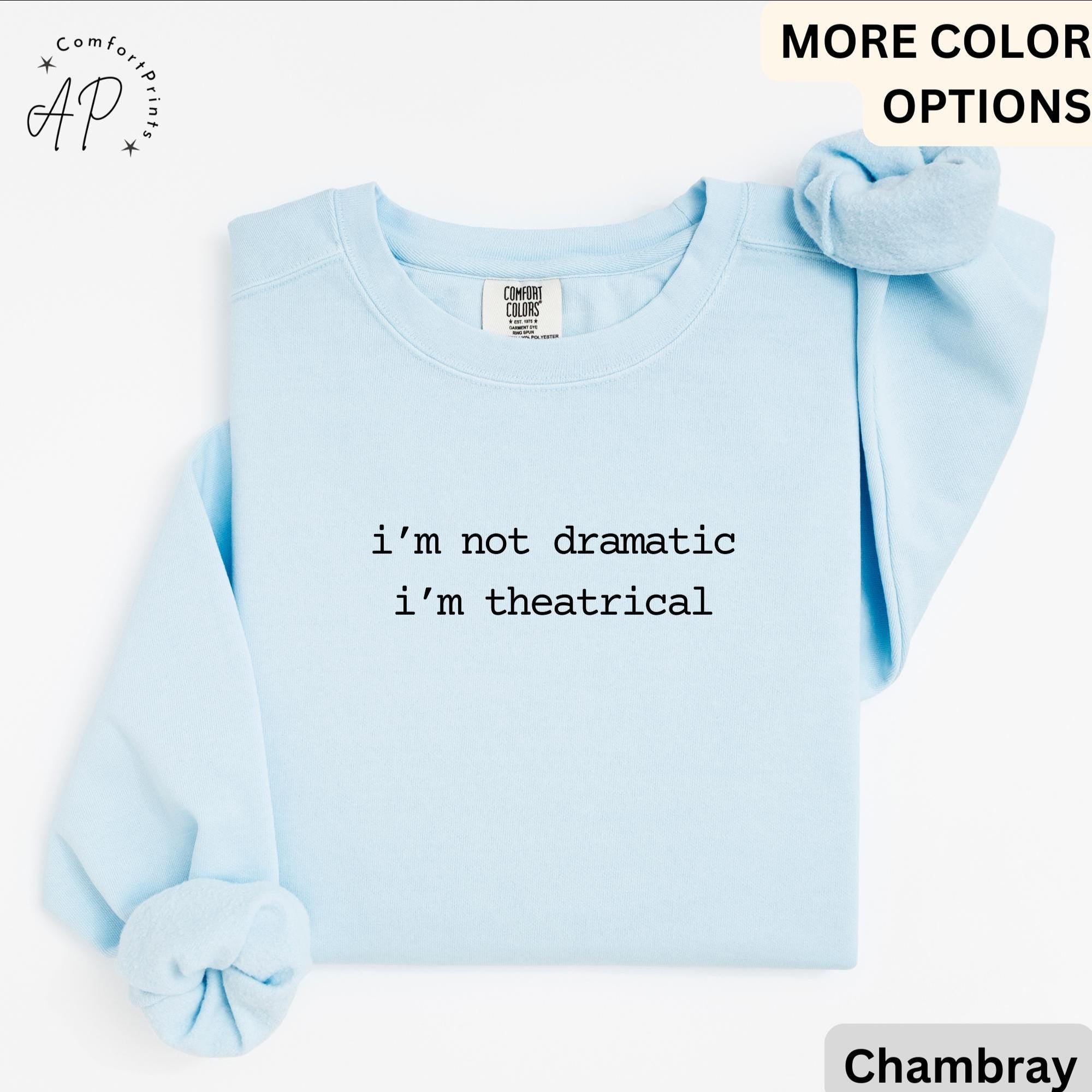 Theatre I'm Not Dramatic I'm Theatrical Comfort Colors® Sweatshirt, Actor & Actress Sweater, Broadway Manager, Gift for Theatre Teacher