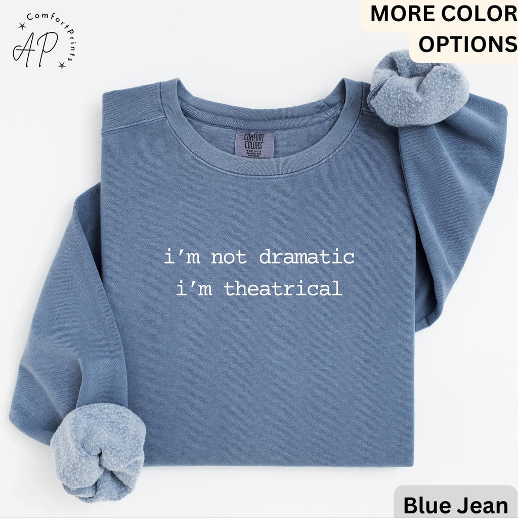 Theatre I'm Not Dramatic I'm Theatrical Comfort Colors® Sweatshirt, Actor & Actress Sweater, Broadway Manager, Gift for Theatre Teacher