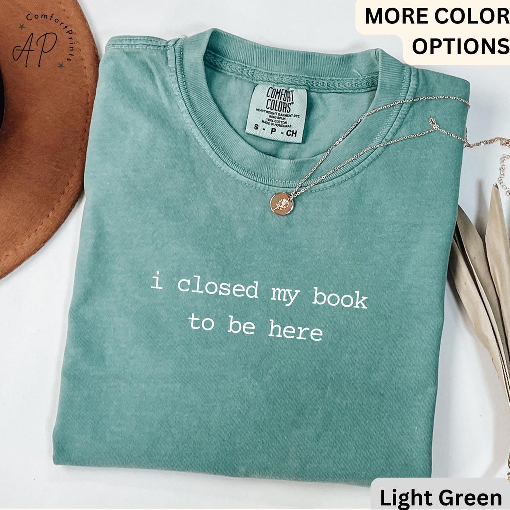Book Lover Comfort Colors® T-Shirt, I Closed My Book To Be Here Shirt, Librarian Tee, Gift for Bookworm, Funny Reader