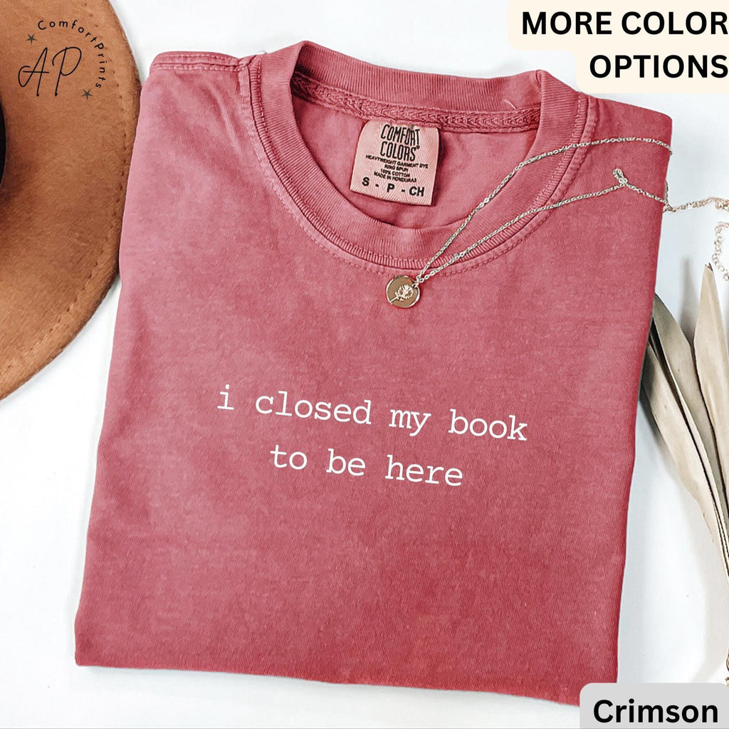 Book Lover Comfort Colors® T-Shirt, I Closed My Book To Be Here Shirt, Librarian Tee, Gift for Bookworm, Funny Reader