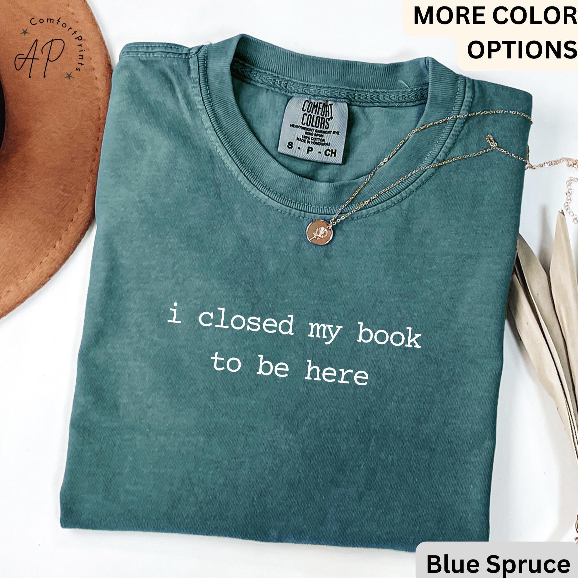 Book Lover Comfort Colors® T-Shirt, I Closed My Book To Be Here Shirt, Librarian Tee, Gift for Bookworm, Funny Reader