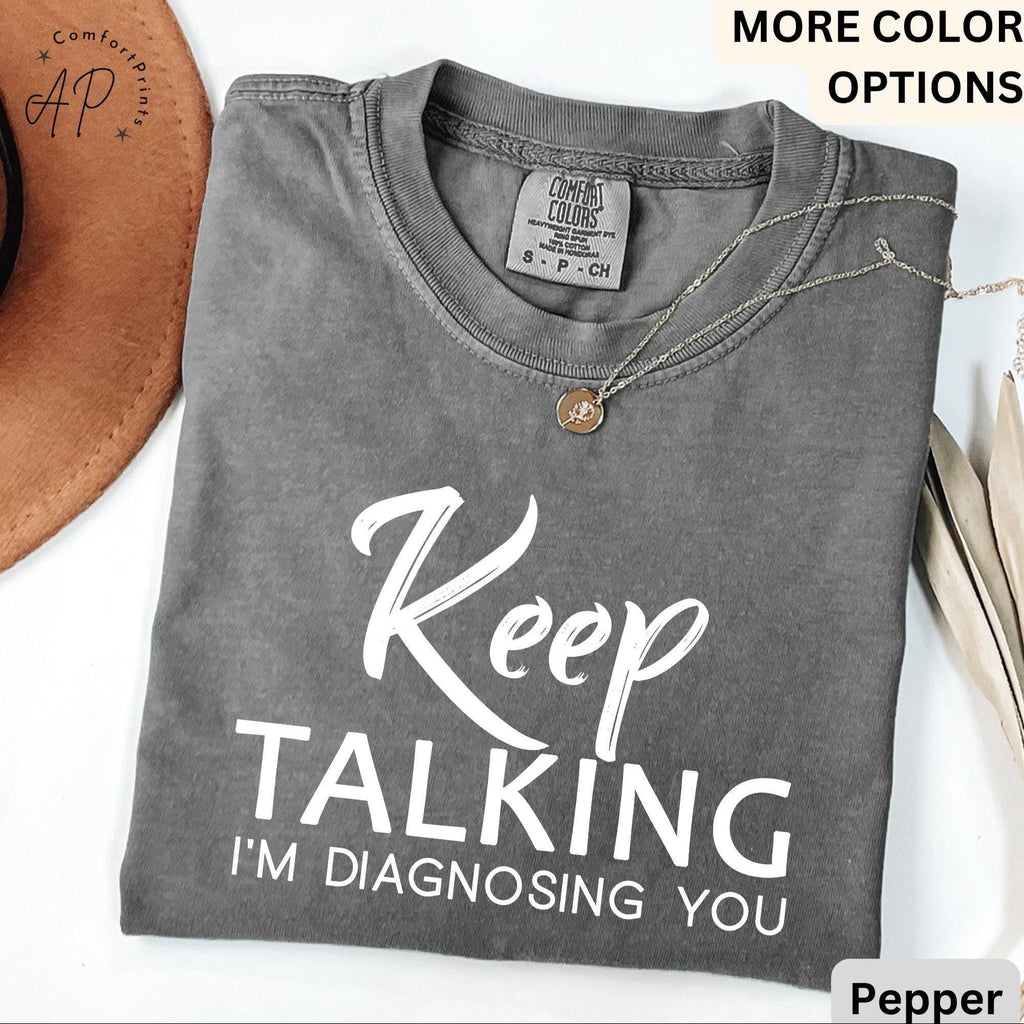 Psychologist Comfort Colors® T-Shirt, Funny Therapist Shirt, Keep Talking I'm Diagnosing You Tee, Mental Health
