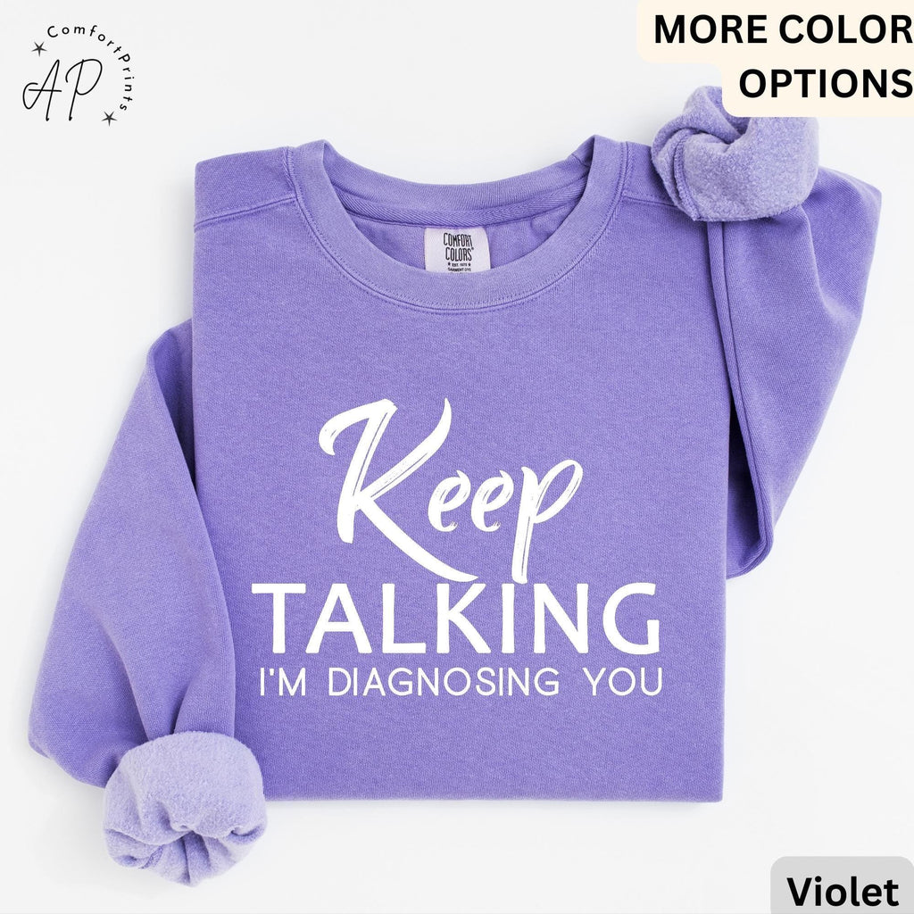 Psychologist Comfort Colors® Sweatshirt, Funny Therapist Sweater, Keep Talking I'm Diagnosing You, Mental Health