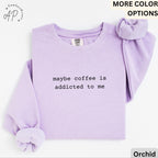 Funny Coffee Comfort Colors® Sweatshirt, Coffee Lover Sweater, Maybe Coffee Is Addicted to Me, Gift for Coffee Drinker